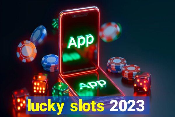 lucky slots 2023